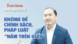 [e-Magazine] Không để chính sách, pháp luật “nằm trên giấy”